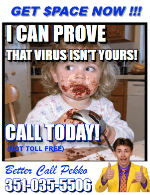 Get $pace now!!! I can prove that virus isn’t yours. Call today (not toll free). Better Call Pekko 351-035-5506